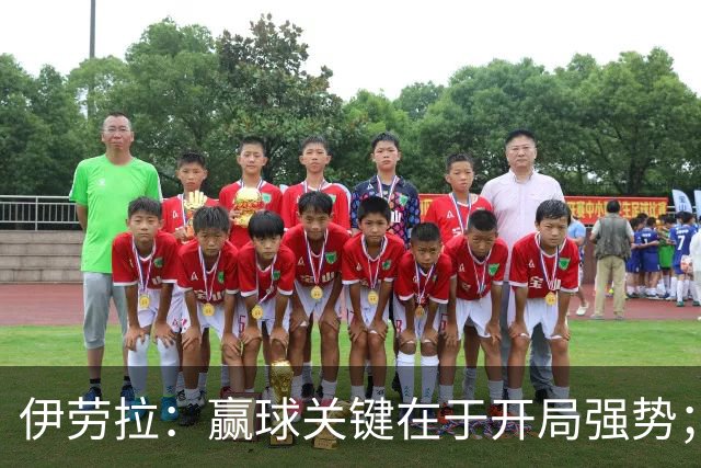 伊劳拉：赢球关键在于开局强势；阿劳霍踢了极其出色的90分钟
