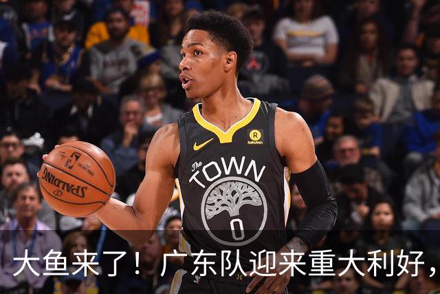 大鱼来了！广东队迎来重大利好，NBA全明星内线驰援亚帅？