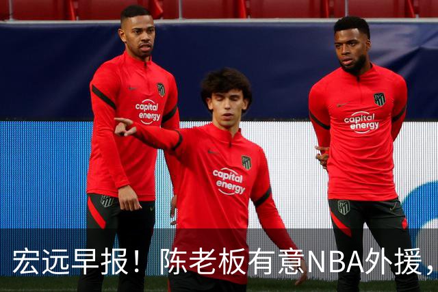 宏远早报！陈老板有意NBA外援，杜锋或重回广东，国青锋线已离队！