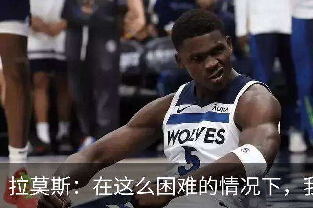 拉莫斯：在这么困难的情况下，我们能提前保级简直是个奇迹