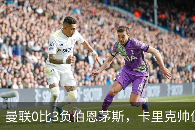 曼联0比3负伯恩茅斯，卡里克帅位生疑