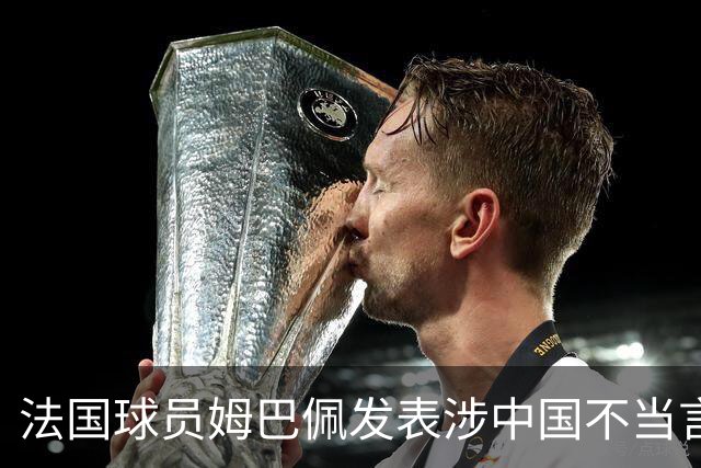 法国球员姆巴佩发表涉中国不当言论，东鹏饮料：终止与其全部合作；懂球帝：伤害中国球迷和人民的感情，不能接受
