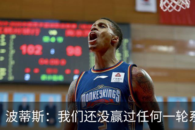 波蒂斯：我们还没赢过任何一轮系列赛，先享受比赛