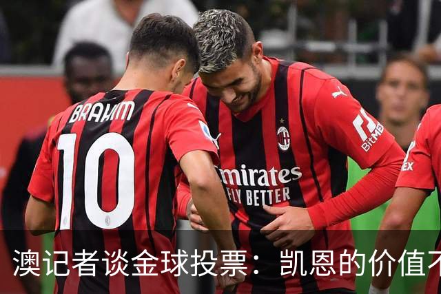 澳记者谈金球投票：凯恩的价值不只进球，梅西世界杯超神但踢MLS
