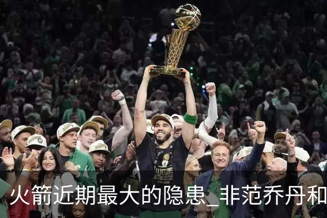 火箭近期最大的隐患 非范乔丹和斯玛特短暂缺阵 而是此位置出现真空