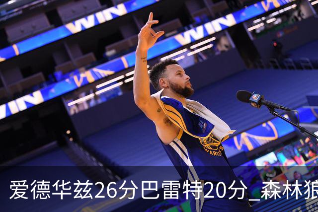 爱德华兹26分巴雷特20分 森林狼大胜猛龙