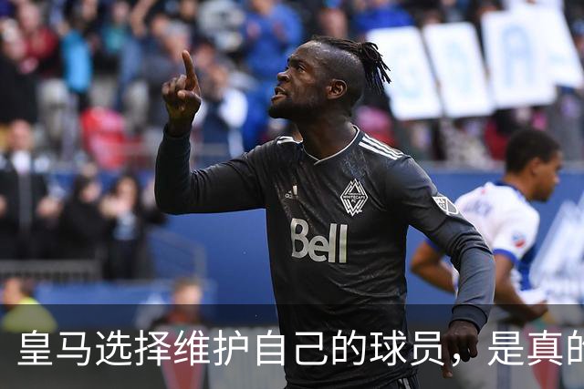 皇马选择维护自己的球员，是真的，穆里尼奥维护那位球员，是假的