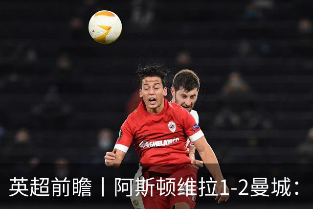 英超前瞻丨阿斯顿维拉1-2曼城：英超全胜的领头羊，碰到苦主了