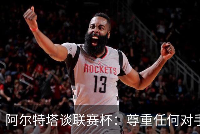 阿尔特塔谈联赛杯：尊重任何对手全力争胜，阿森纳需要全员发力