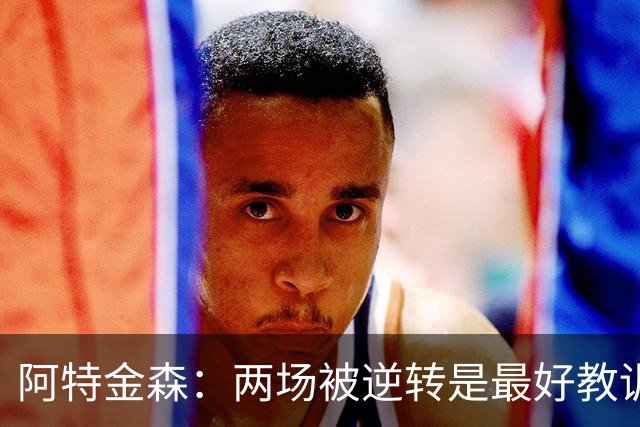阿特金森：两场被逆转是最好教训，两点必须改