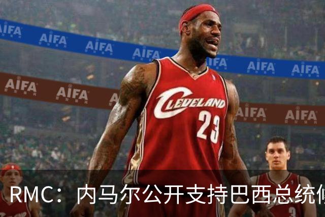 RMC：内马尔公开支持巴西总统候选人弗拉维奥-博索纳罗